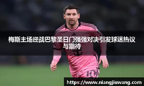 梅斯主场迎战巴黎圣日门强强对决引发球迷热议与期待